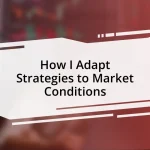 How I Adapt Strategies to Market Conditions