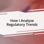 How I Analyze Regulatory Trends