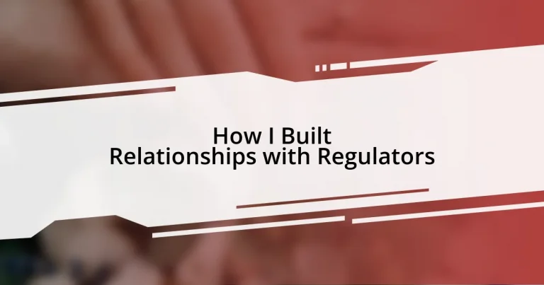 How I Built Relationships with Regulators