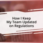 How I Keep My Team Updated on Regulations