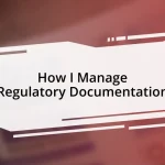 How I Manage Regulatory Documentation