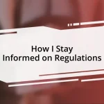 How I Stay Informed on Regulations