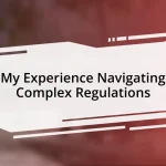 My Experience Navigating Complex Regulations