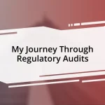 My Journey Through Regulatory Audits