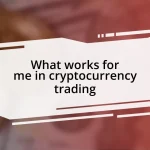 What works for me in cryptocurrency trading