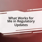 What Works for Me in Regulatory Updates