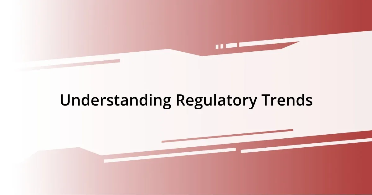 Understanding Regulatory Trends