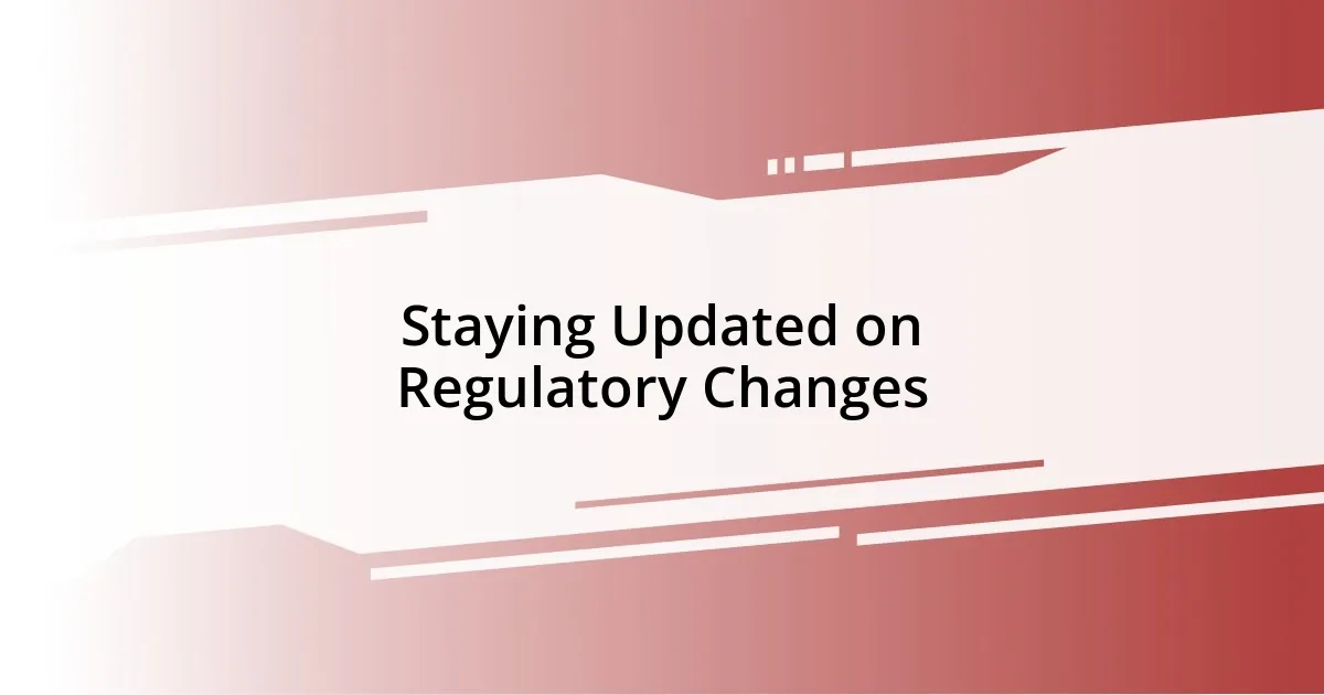 Staying Updated on Regulatory Changes