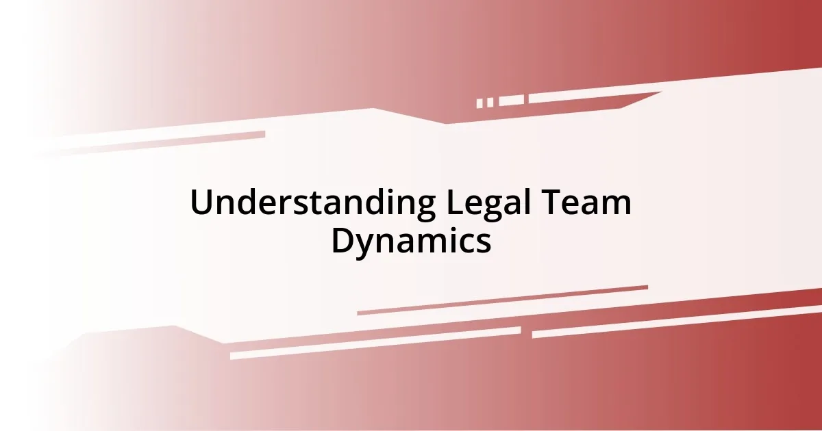 Understanding Legal Team Dynamics