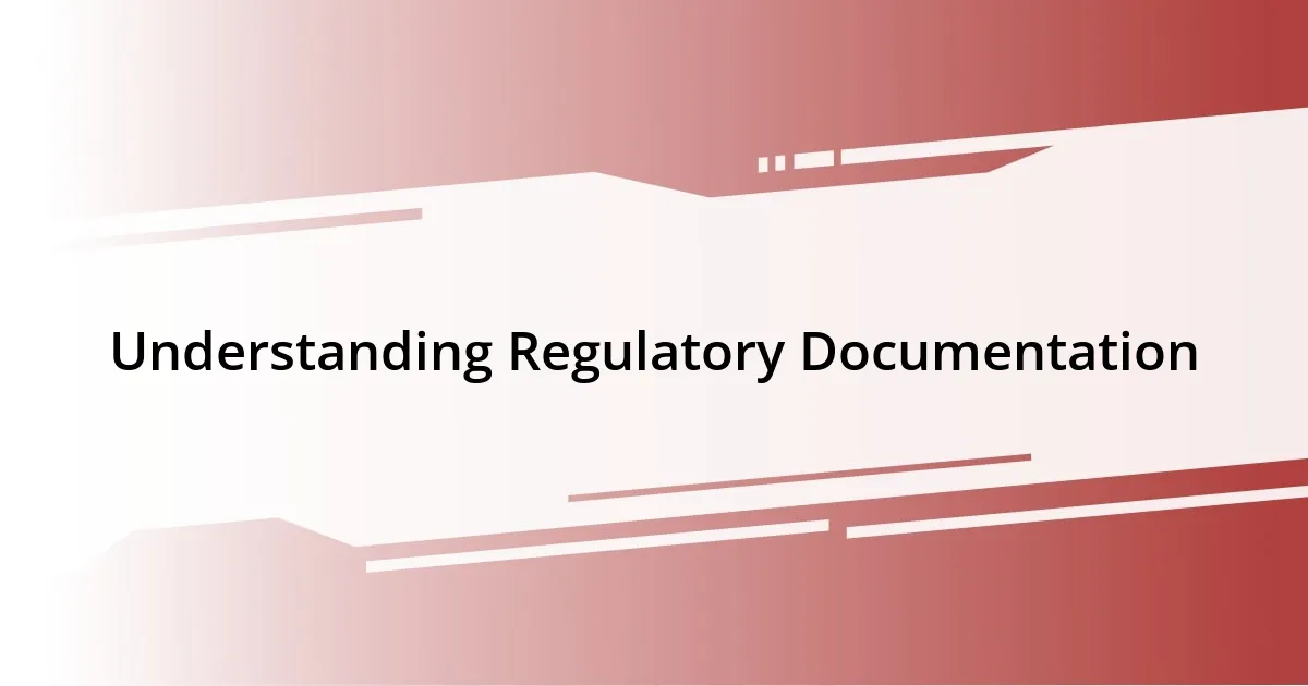 Understanding Regulatory Documentation