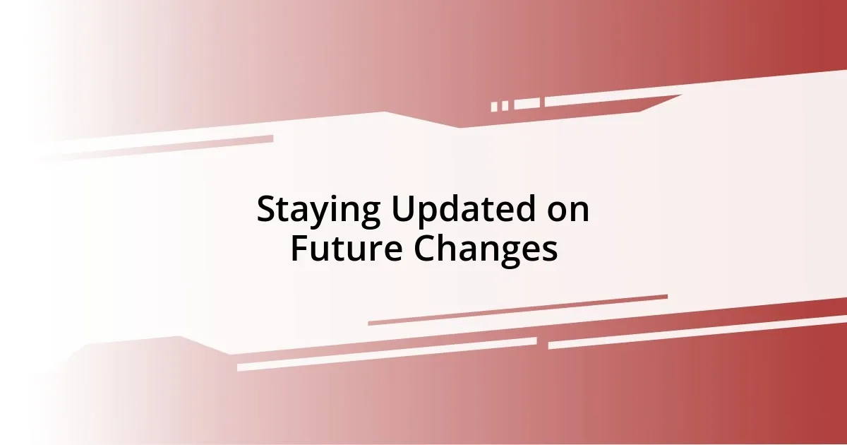 Staying Updated on Future Changes