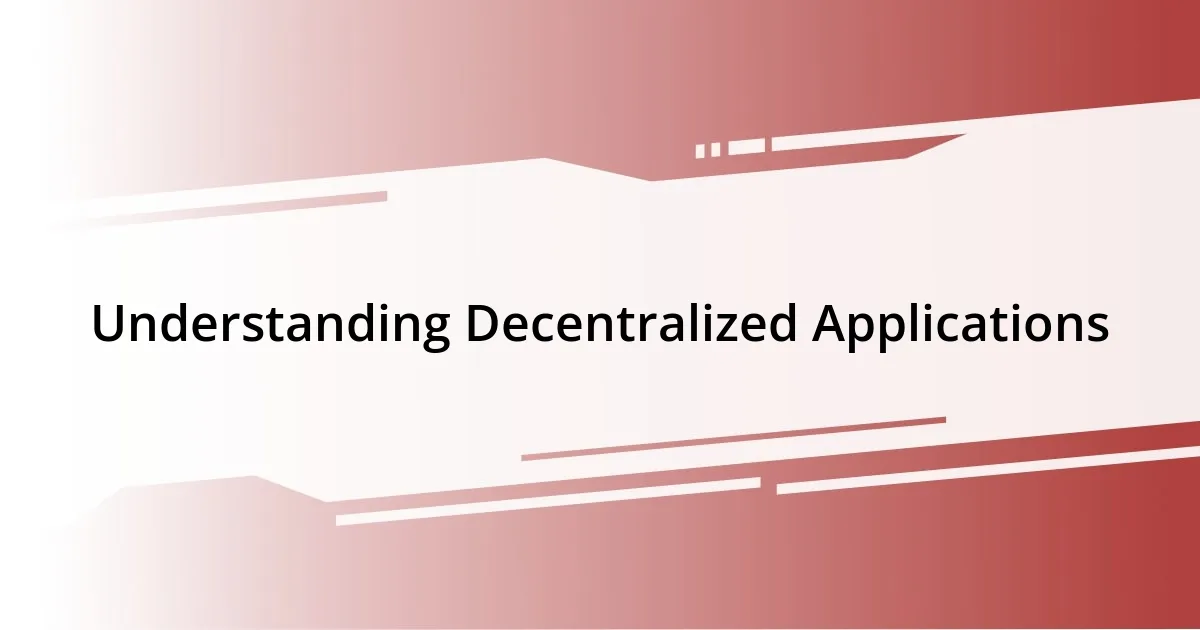 Understanding Decentralized Applications