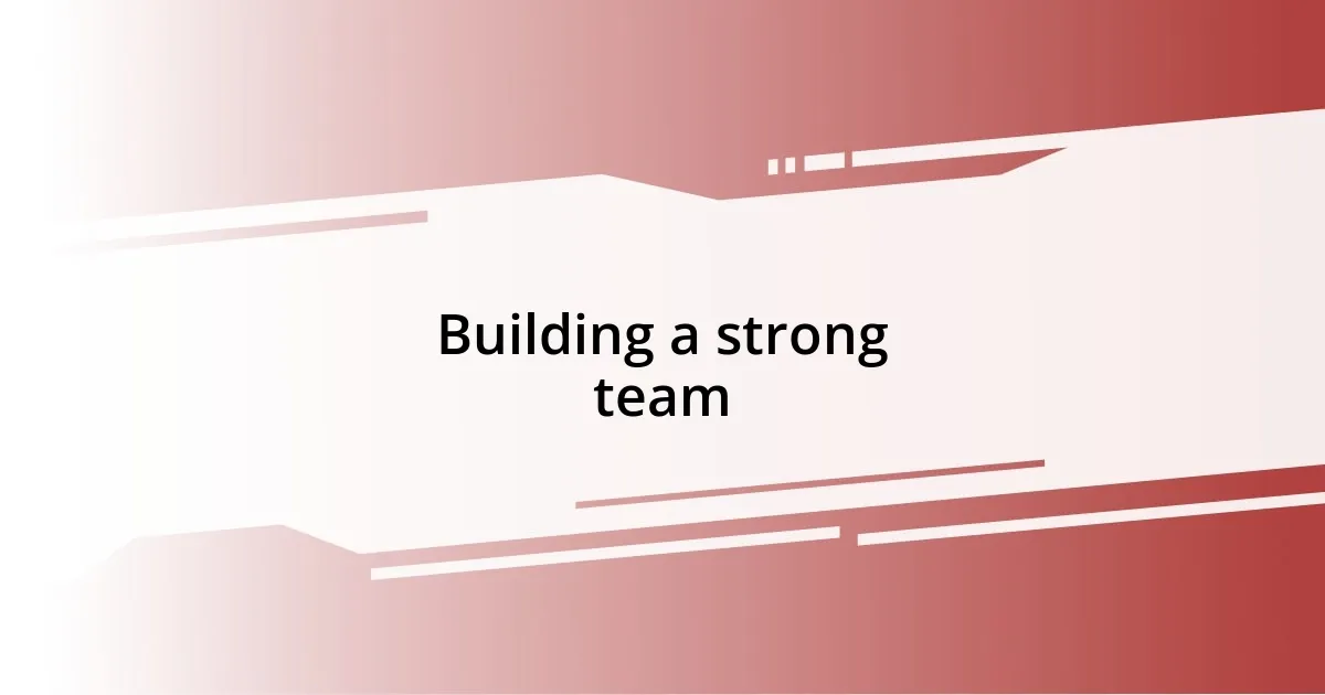 Building a strong team