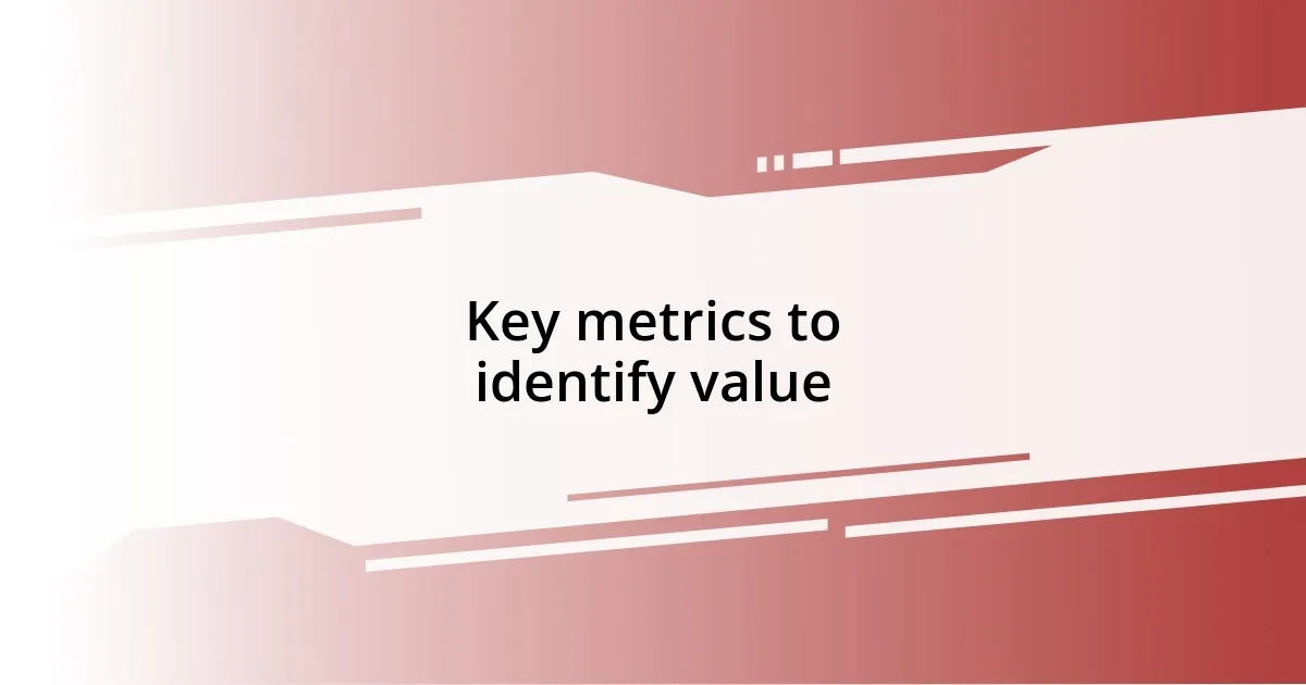 Key metrics to identify value