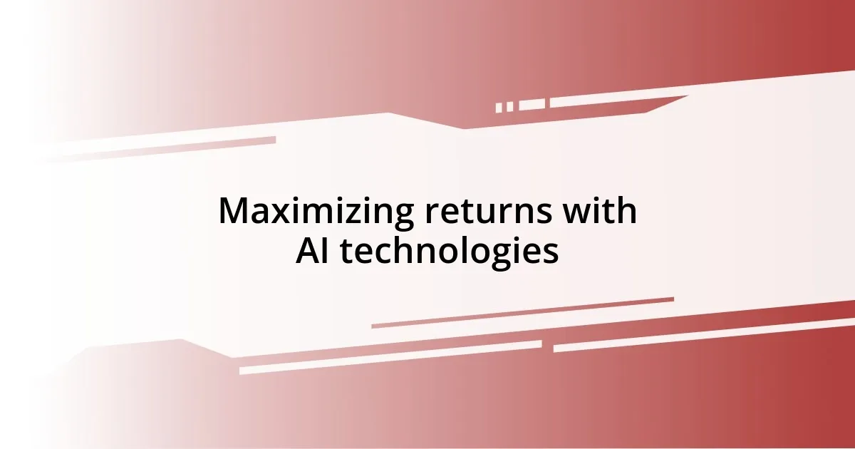 Maximizing returns with AI technologies