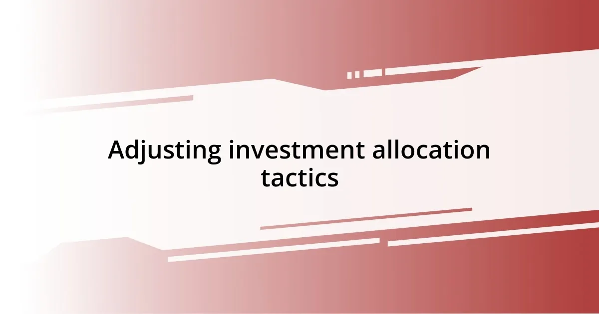 Adjusting investment allocation tactics