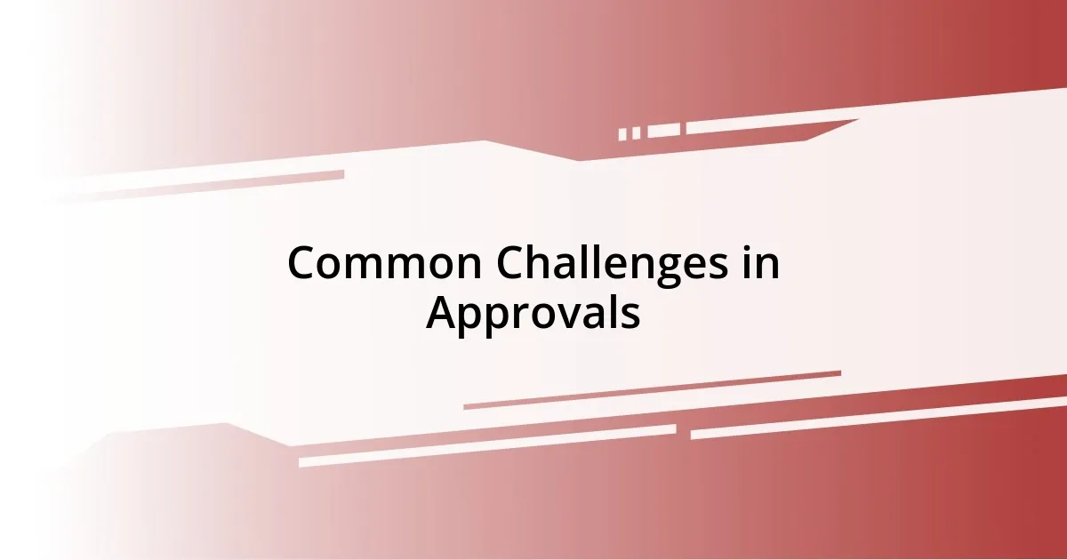 Common Challenges in Approvals