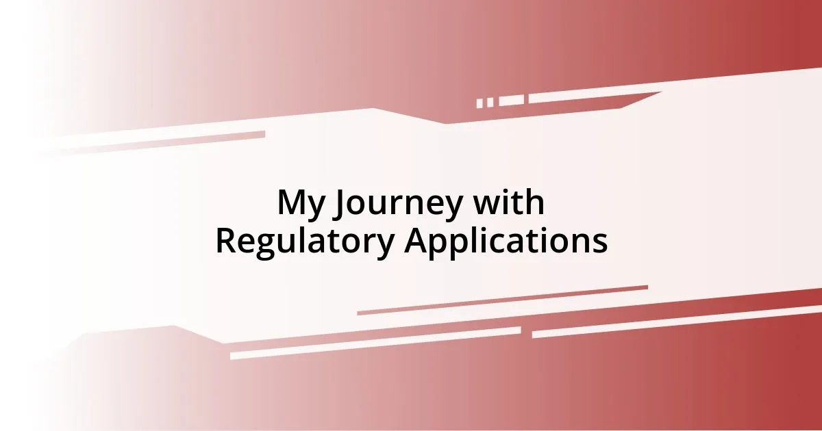 My Journey with Regulatory Applications