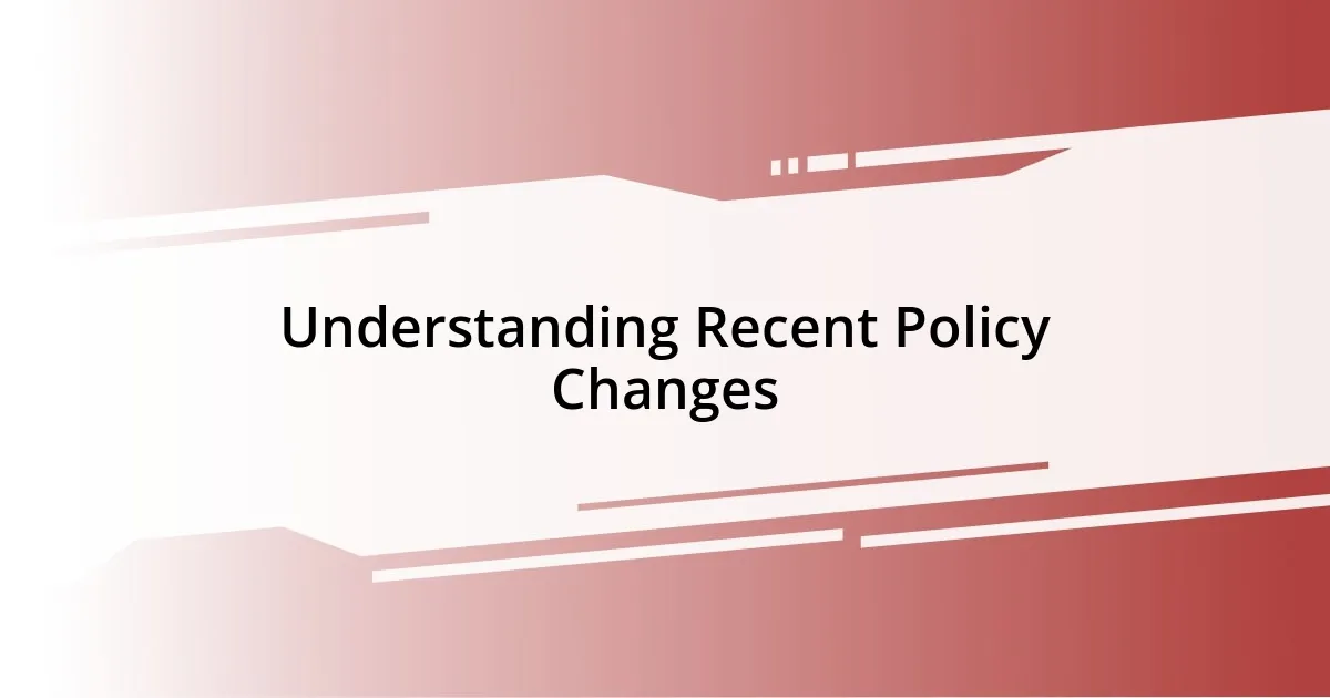 Understanding Recent Policy Changes