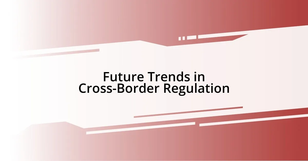 Future Trends in Cross-Border Regulation