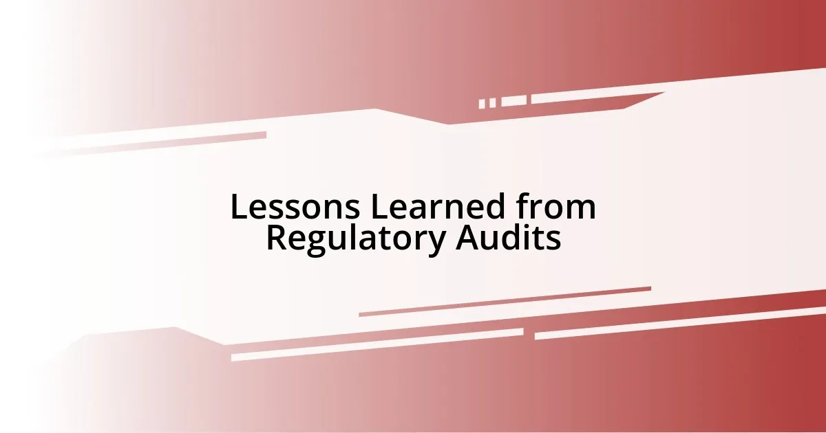 Lessons Learned from Regulatory Audits