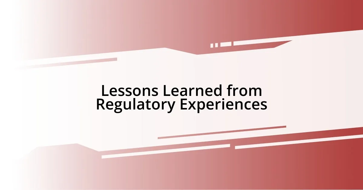 Lessons Learned from Regulatory Experiences