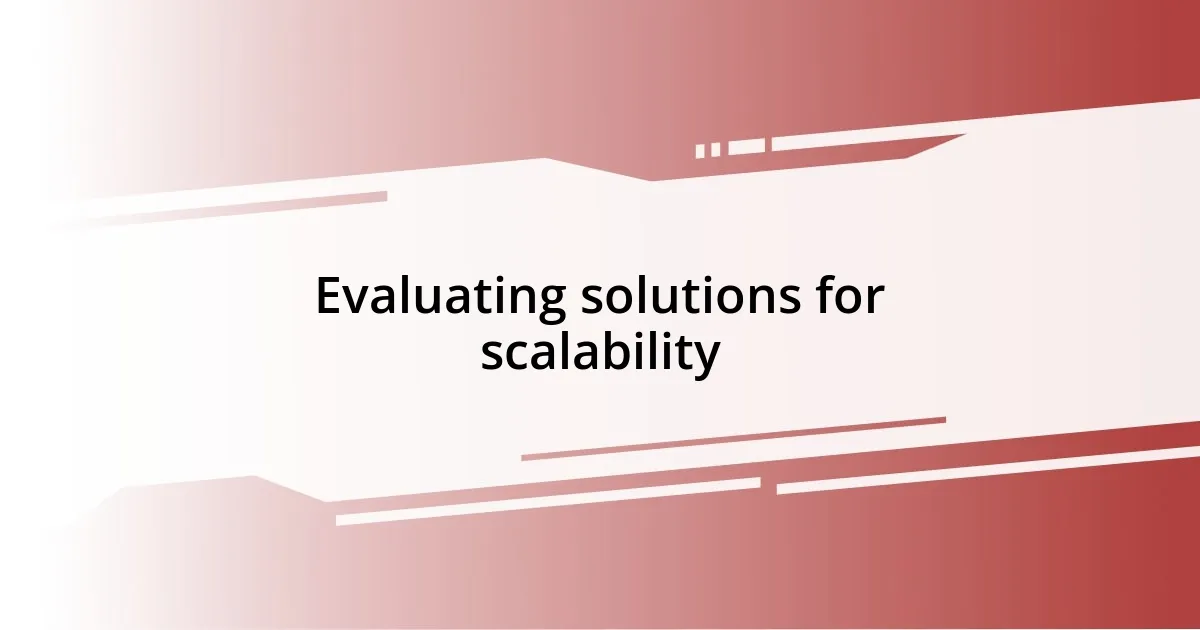 Evaluating solutions for scalability