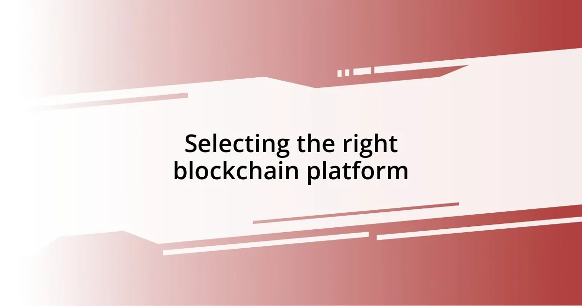 Selecting the right blockchain platform