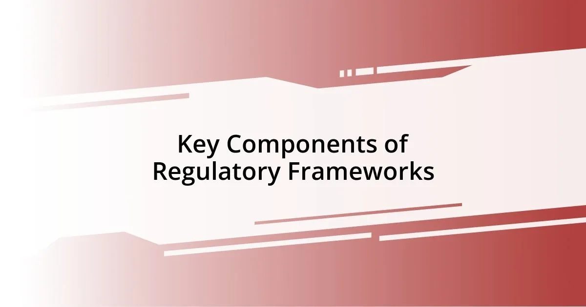 Key Components of Regulatory Frameworks