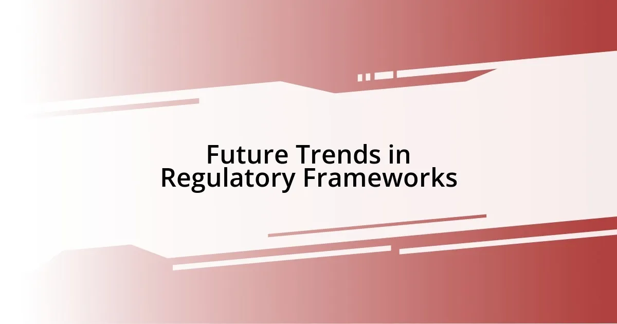 Future Trends in Regulatory Frameworks