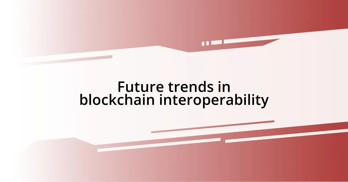 Future trends in blockchain interoperability