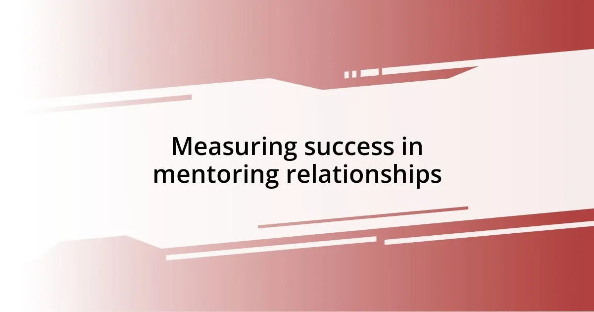 Measuring success in mentoring relationships