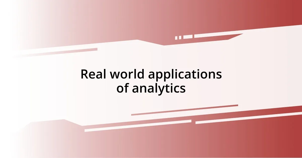 Real world applications of analytics